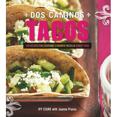 Dos Caminos Tacos: 100 Recipes for Everyone's Favorite Mexican Street Food -