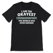Funny Choreographer T-Shirt - I'm the Okayest!