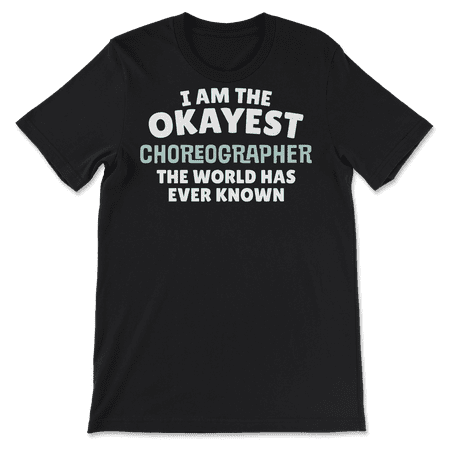 Funny Choreographer T-Shirt - I'm the Okayest!