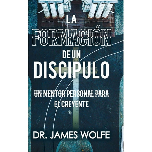La FormaciÃ³n de un DiscÃ­pulo: Un Mentor Personal Para el Creyente, (Hardcover)