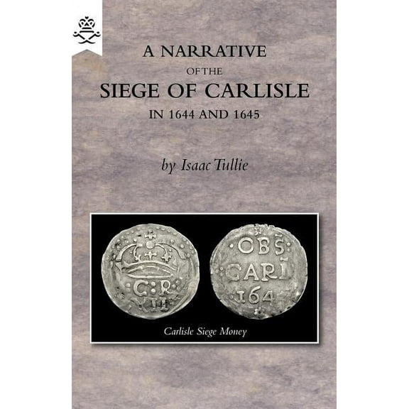 A Narrative of the Siege of Carlisle 1644 and 1645, (Paperback)