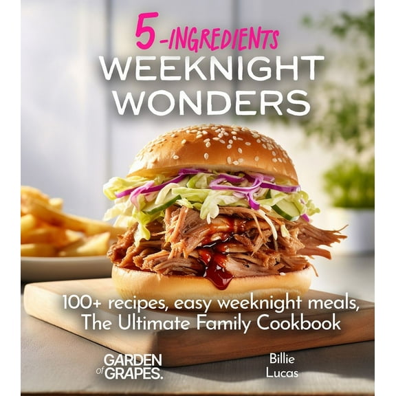 5 Ingredients Collection Weeknight Wonders A 5-Ingredients Cookbook: 100  recipes, easy weeknight meals, quick dinner ideas, Pictures Included, (Paperback)