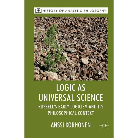 History of Analytic Philosophy Logic as Universal Science: Russell's Early Logicism and Its Philosophical Context, (Paperback)