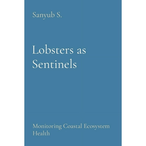 Lobsters as Sentinels: Monitoring Coastal Ecosystem Health, (Paperback)