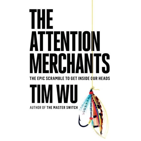 The Attention Merchants : The Epic Scramble to Get Inside Our Heads (Hardcover)