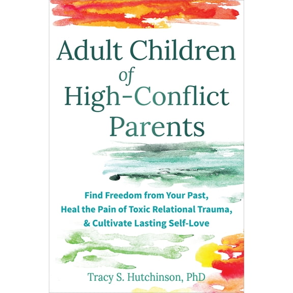 Adult Children of High-Conflict Parents: Find Freedom from Your Past, Heal the Pain of Toxic Relational Trauma, and Cult, (Paperback)