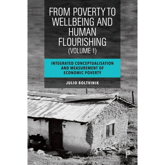 From Poverty to Well-Being and Human Flourishing (Volume 1): Integrated Conceptualisation and Measurement of Economic Po, (Hardcover)