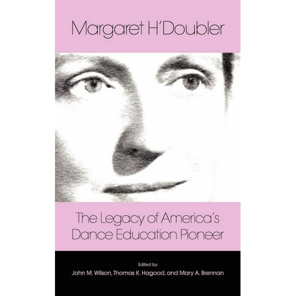 Margaret H'Doubler: The Legacy of America's Dance Education Pioneer: An Anthology, (Hardcover)