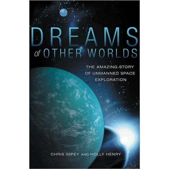 Dreams of Other Worlds: The Amazing Story of Unmanned Space Exploration, (Hardcover)