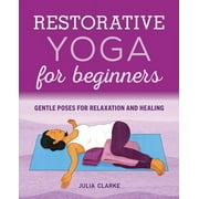 Restorative Yoga for Beginners : Gentle Poses for Relaxation and Healing (Paperback)