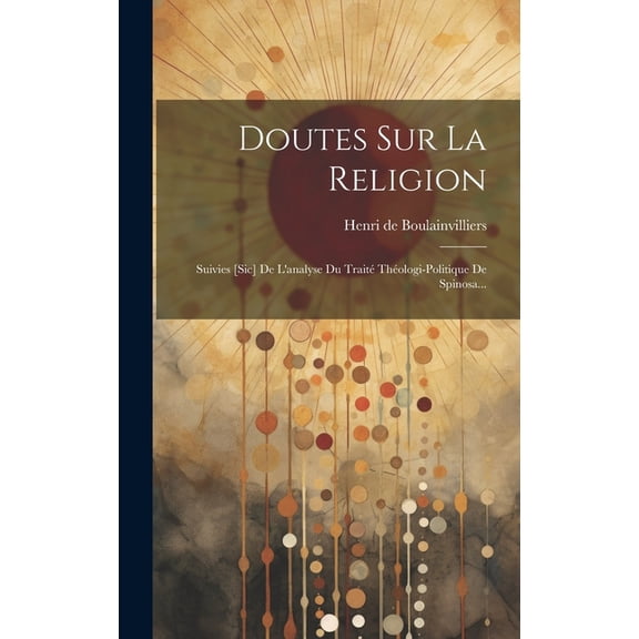 Doutes Sur La Religion: Suivies [sic] De L'analyse Du Traité Théologi-politique De Spinosa... (Hardcover)