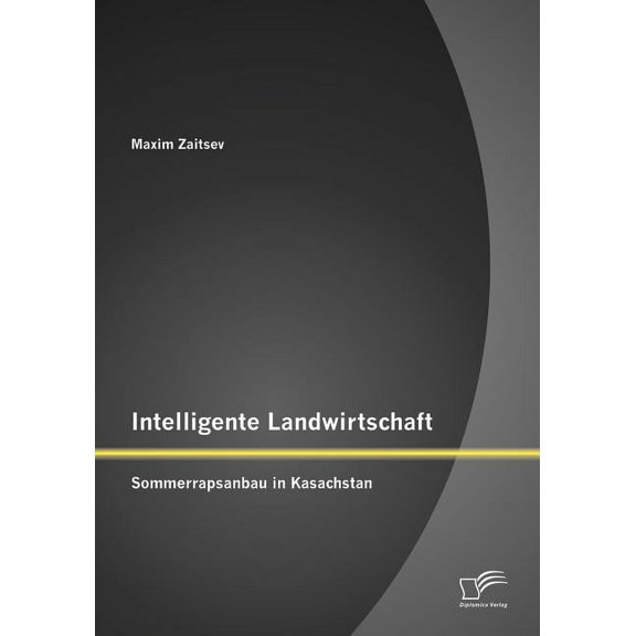 Intelligente Landwirtschaft: Sommerrapsanbau in Kasachstan (Paperback)