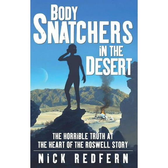 Body Snatchers in the Desert : The Horrible Truth at the Heart of the Roswell Story (Paperback)