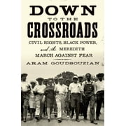 Down to the Crossroads : Civil Rights, Black Power, and the Meredith March Against Fear, Used [Hardcover]