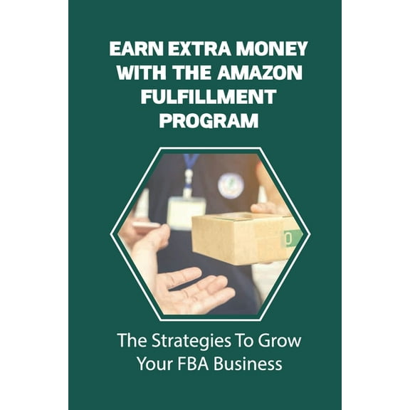 Earn Extra Money With The Amazon Fulfillment Program: The Strategies To Grow Your FBA Business: Find Profitable Products (Paperback)