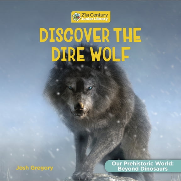 21st Century Junior Library: Our Prehist Discover the Dire Wolf, (Hardcover)