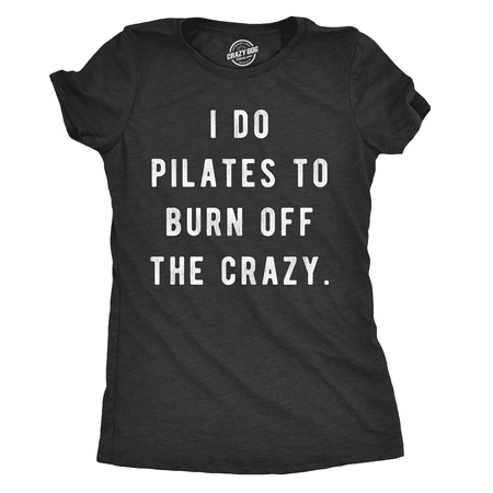 Womens I Do Pilates To Burn Off The Crazy Shirt Funny Gym Workout Top For