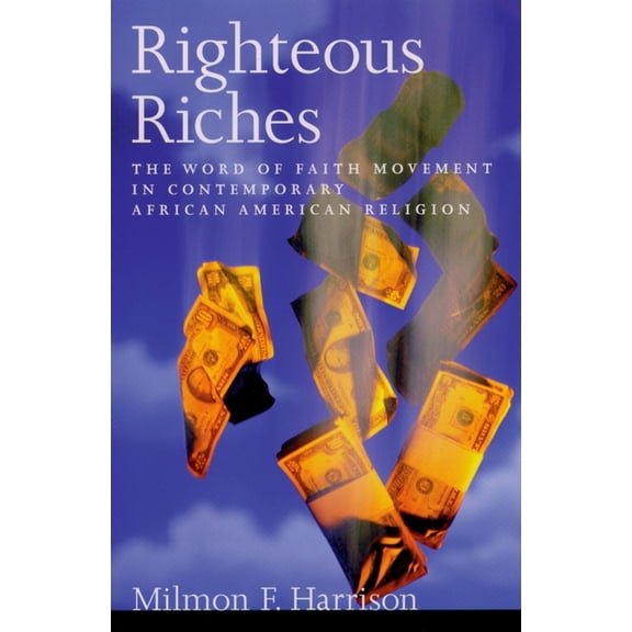 Righteous Riches: The Word of Faith Movement in Contemporary African American Religion, (Paperback)