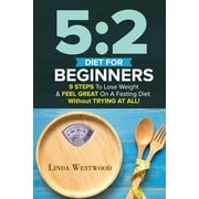 LINDA WESTWOOD 5 : 2 Diet For Beginners (2nd Edition): 9 Steps To Lose Weight & Feel Great On A Fasting Diet (Paperback)