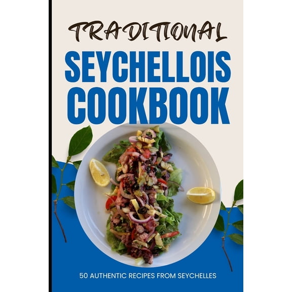 Traditional Seychellois Cookbook: 50 Authentic Recipes from Seychelles, (Paperback)