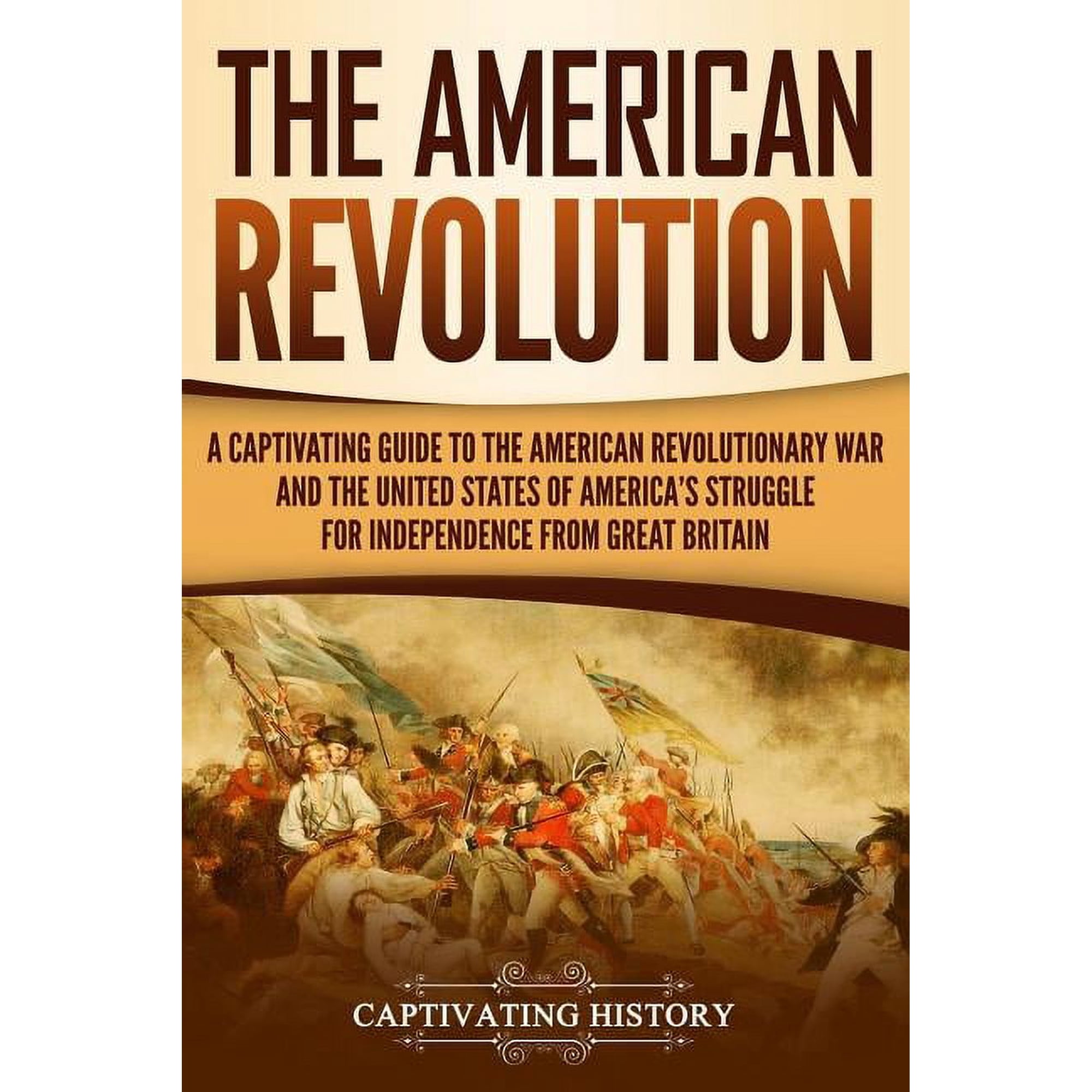 U.S. Military History The American Revolution: A Captivating Guide to the American Revolutionary War and the United States of America's Strugg, (Paperback)