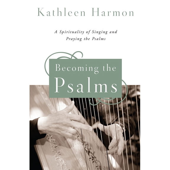 Becoming the Psalms : A Spirituality of Singing and Praying the Psalms (Paperback)
