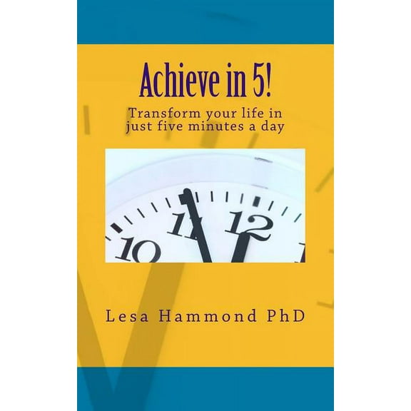 Achieve in 5!: Transform your life in just five minutes a day (Paperback)