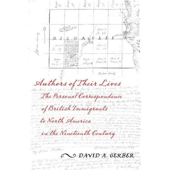 Authors of Their Lives: The Personal Correspondence of British Immigrants to North America in the Nineteenth Century, (Paperback)