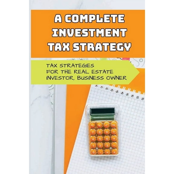 A Complete Investment Tax Strategy (Paperback)