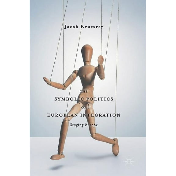 The Symbolic Politics of European Integration: Staging Europe, (Hardcover)