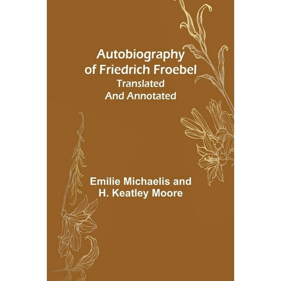 Autobiography of Friedrich Froebel translated and annotated, (Paperback)
