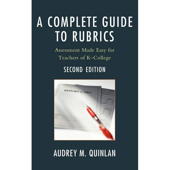 A Complete Guide to Rubrics: Assessment Made Easy for Teachers, K-College, (Hardcover)