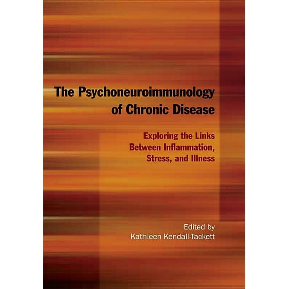 The Psychoneuroimmunology of Chronic Disease : Exploring the Links Between Inflammation, Stress, and Illness (Hardcover)