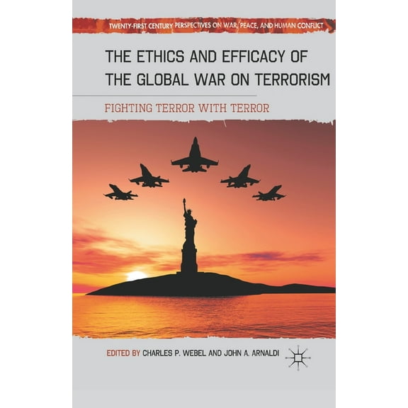 Twenty-First Century Perspectives on War The Ethics and Efficacy of the Global War on Terrorism: Fighting Terror with Terror, (Paperback)