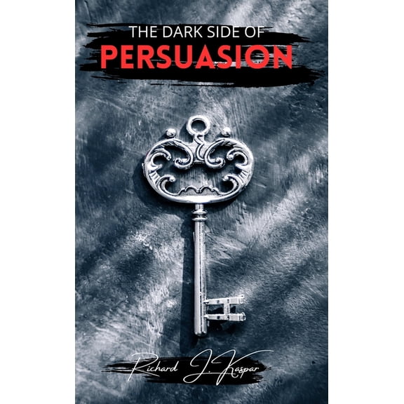 The Dark Side of Persuasion, (Hardcover)