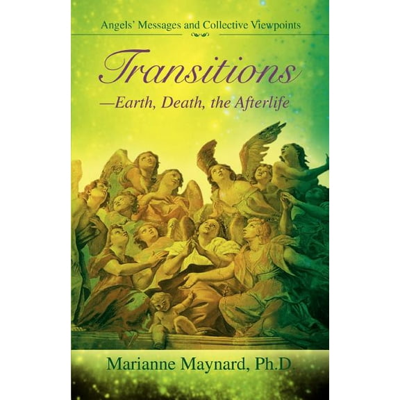 Transitions-Earth, Death, the Afterlife: Angels' Messages and Collective Viewpoints, (Paperback)