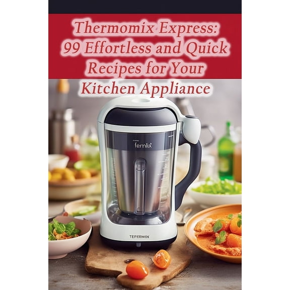 Thermomix Express: 99 Effortless and Quick Recipes for Your Kitchen Appliance (Paperback)