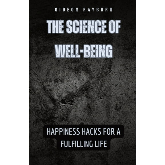 The Science of Well-Being: Happiness Hacks for a Fulfilling Life, (Paperback)