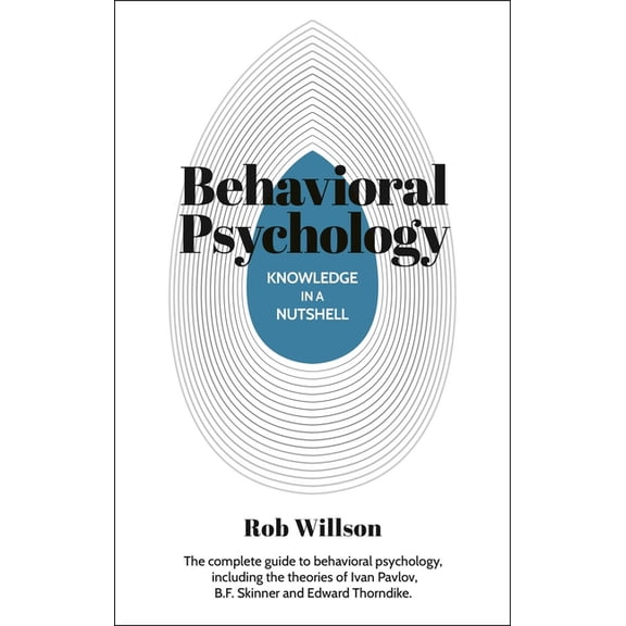 Knowledge in a Nutshell Knowledge in a Nutshell: Behavioral Psychology: The Complete Guide to Behavioral Psychology, Including the Theories of I, (Paperback)