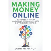 Passive Income, Finacial Freedom, Money, Investing, Make Money Fast: Making Money Online: Beginners Guide to Marketing E-commerce, Drop Shipping and (Paperback)