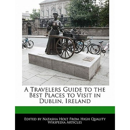 A Travelers Guide to the Best Places to Visit in Dublin, (Best Places To Visit In Ireland)