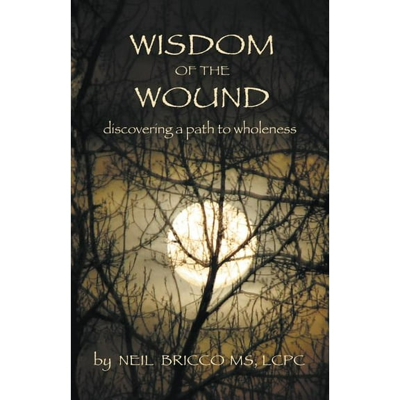 Wisdom of the Wound: Discovering a Path to Wholeness, (Paperback)