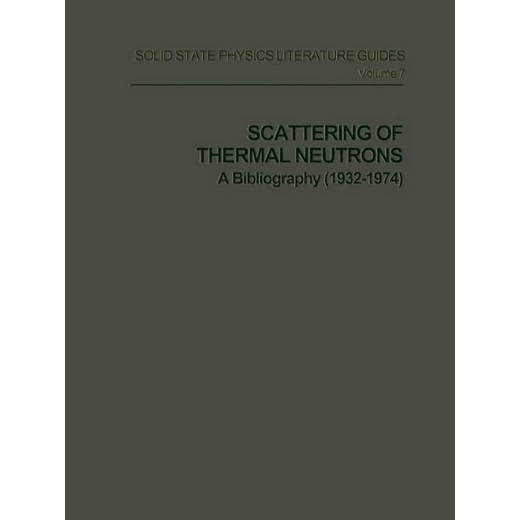 Solid State Physics Literature Guides Scattering of Thermal Neutrons: A Bibliography (1932-1974), Book 7, (Paperback)