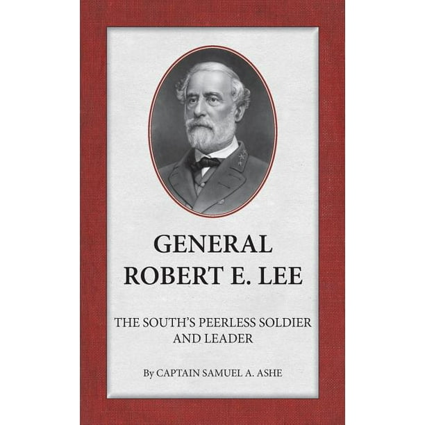 General Robert E. Lee The South's Peerless Soldier And Leader (Paperback) -  