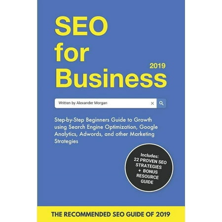 SEO for Business 2019: Step-by-Step Beginners Guide to Growth using Search Engine Optimization, Google Analytics, Adwords, and other Marketing Strategies (Paperback)