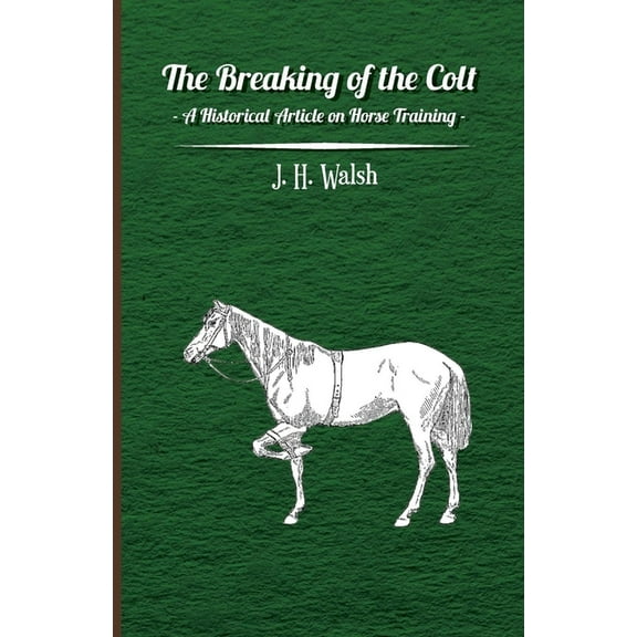 The Breaking of the Colt - A Historical Article on Horse Training, (Paperback)