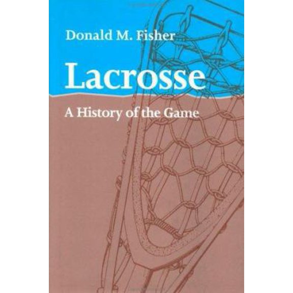 Pre-Owned Lacrosse: A History of the Game (Hardcover) 0801869382 9780801869389