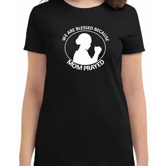 T-SHIRT MOM PRAYED | WE ARE BLESSED BECAUSE MOM PRAYED