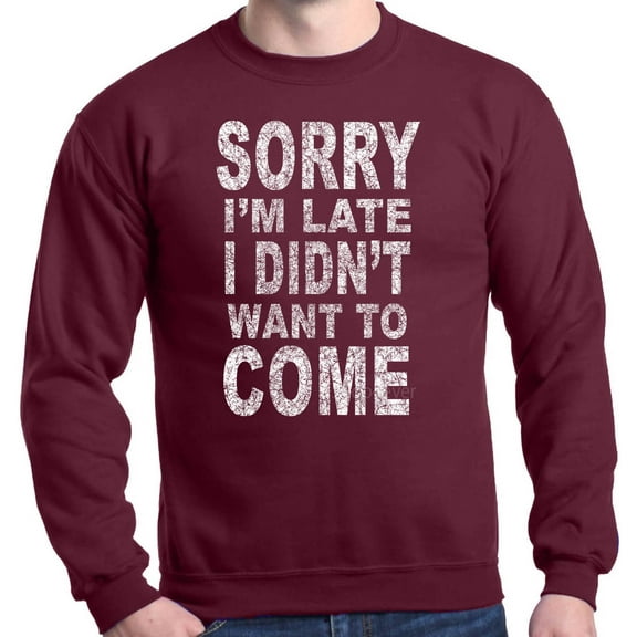 Shop4Ever Men's Sorry I'm Late I Didn't Want to Come White Crewneck Sweatshirt Medium Maroon