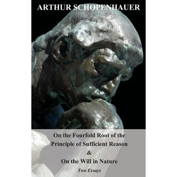 On the Fourfold Root of the Principle of Sufficient Reason, and on the Will in Nature - Two Essays (Paperback)